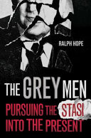 The grey men : pursuing the Stasi into the present /