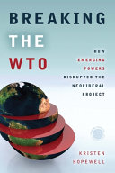 Breaking the WTO : how emerging powers disrupted the neoliberal project /