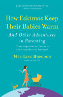 How Eskimos keep their babies warm : and other adventures in parenting (from Argentina to Tanzania and everywhere in between) /