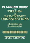 The law of tax-exempt organizations planning guide : strategies and commentaries /