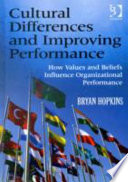 Cultural differences and improving performance : how values and beliefs influence organizational performance /
