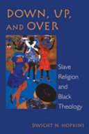 Down, up, and over : slave religion and Black theology /