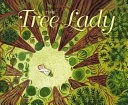 The tree lady : the true story of how one tree-loving woman changed a city forever /