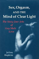 Sex, orgasm, and the mind of clear light : the sixty-four arts of gay male love /