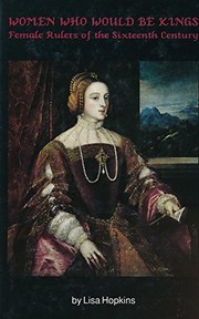 Women who would be kings : female rulers of the sixteenth century /