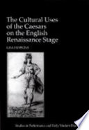 The cultural uses of the Caesars on the English Renaissance stage /