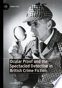 Ocular Proof and the Spectacled Detective in British Crime Fiction /