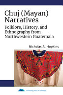 Chuj (Mayan) narratives : folklore, history, and ethnography from northwestern Guatemala /