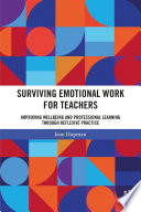 Surviving emotional work for teachers : improving wellbeing and professional learning through reflexive practice /