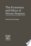 The Economics and Ethics of Private Property : Studies in Political Economy and Philosophy /