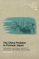 The China problem in postwar Japan : Japanese national identity and Sino-Japanese relations /