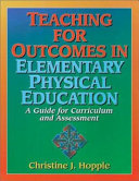 Teaching for outcomes in elementary physical education : a guide for curriculum and assessment /