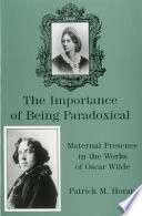 The importance of being paradoxical : maternal presence in the works of Oscar Wilde /