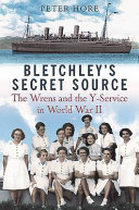 Bletchley Park's secret source : Churchill's Wrens and the Y Service in World War II /