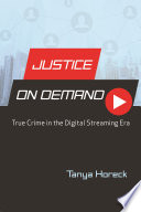 Justice on demand : true crime in the digital streaming era /