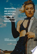 Transgender and intersex : theoretical, practical, and artistic perspectives /