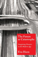 The future as catastrophe : imagining disaster in the modern age /