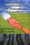Heredity and environment in 300 adoptive families : the Texas adoption project /