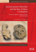 Socioeconomic networks and the rise of Maya civilization : the web of complexity at Middle Preclassic Cahal Pech, Belize /