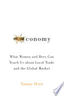 Beeconomy : what women and bees can teach us about local trade and the global market /
