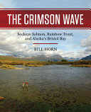 The crimson wave : sockeye salmon, rainbow trout, and Alaska's Bristol Bay /