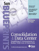 Consolidation in the data center : simplifying IT environments to reduce total cost of ownership /