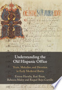 Understanding the Old Hispanic Office : Texts, Melodies, and Devotion in Early Medieval Iberia /