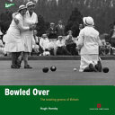 Bowled over : the Bowling Greens of Britain /
