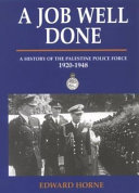 A job well done : (being a history of the Palestine Police Force 1920-1948) /