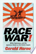 Race war : white supremacy and the Japanese attack on the British Empire /