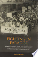 Fighting in paradise : labor unions, racism, and communists in the making of modern Hawaiʻi /