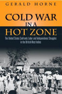 Cold War in a hot zone : the United States confronts labor and independence struggles in the British West Indies /