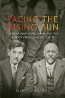 Facing the rising sun : African Americans, Japan, and the Rise of Afro-Asian Solidarity /