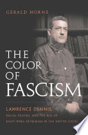 The color of fascism : Lawrence Dennis, racial passing, and the rise of right-wing extremism in the United States /