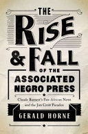 The rise and fall of the Associated Negro Press : Claude Barnett's Pan-African news and the Jim Crow paradox /