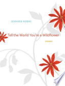 Tell the world you're a wildflower : stories /