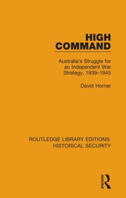 High command : Australia's struggle for an independent war strategy, 1939-1945 /