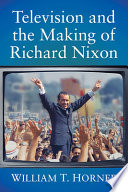 Television and the making of Richard Nixon /