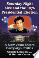 Saturday Night Live and the 1976 presidential election : a new voice enters campaign politics /
