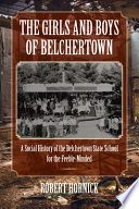 The girls and boys of Belchertown : a social history of the Belchertown State School for the feeble-minded /