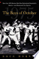 The boys of October : how the 1975 Boston Red Sox embodied baseball's ideals and restored our spirits /