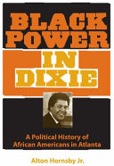 Black power in Dixie : a political history of African Americans in Atlanta /
