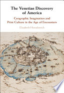 The Venetian discovery of America : geographic imagination and print culture in the age of encounters /