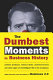 The dumbest moments in business history : useless products, ruinous deals, clueless bosses, and other signs of unintelligent life in the workplace /