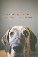 Inside of a dog : what dogs see, smell, and know /