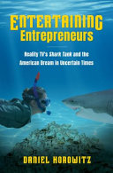 Entertaining entrepreneurs : reality TV's Shark Tank and the American dream in uncertain times /