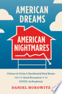 American dreams, American nightmares : culture and crisis in residential real estate from the Great Recession to the COVID-19 pandemic /