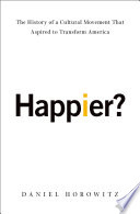 Happier? : the history of a cultural movement that aspired to transform America /