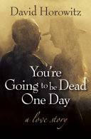You're going to be dead one day : a love story /