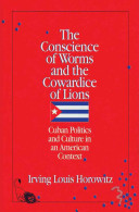 The conscience of worms and the cowardice of lions : Cuban politics and culture in an American context /